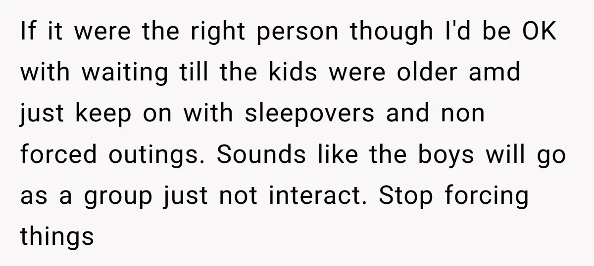 If it were the right person though I'd be OK with waiting till the kids were older amd just keep on with sleepovers and non forced outings. Sounds like the...