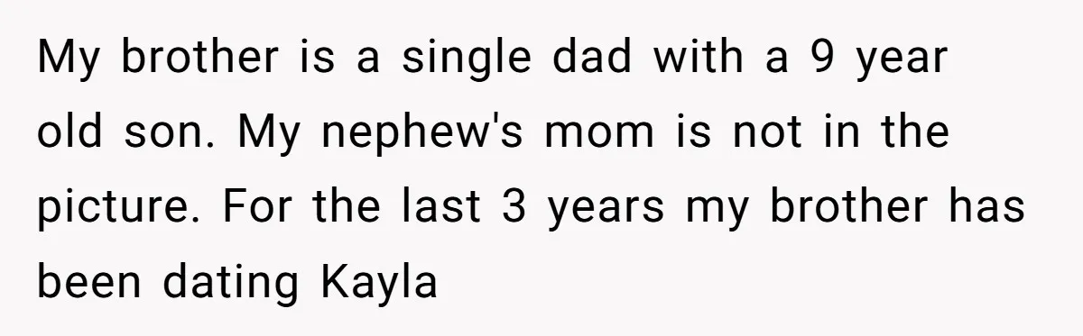 My brother is a single dad with a 9 year old son. My nephew's mom is not in the picture. For the last 3 years my brother has been dating...