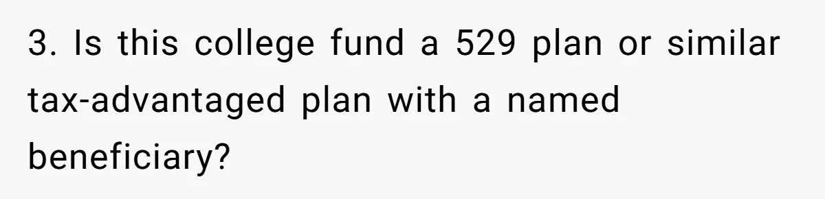 3. Is this college fund a 529 plan or similar tax-advantaged plan with a named beneficiary?