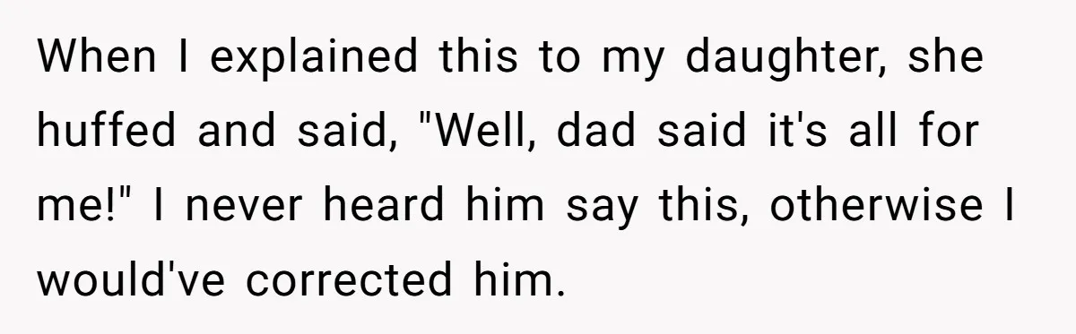 When I explained this to my daughter, she huffed and said, "Well, dad said it's all for me!" I never heard him say this, otherwise I would've corrected him.