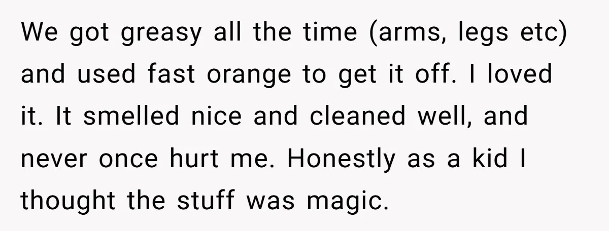 We got greasy all the time (arms, legs etc) and used fast orange to get it off. I loved it. It smelled nice and cleaned well, and never once hurt...