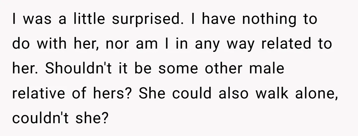 I was a little surprised. I have nothing to do with her, nor am I in any way related to her. Shouldn't it be some other male relative of hers?...