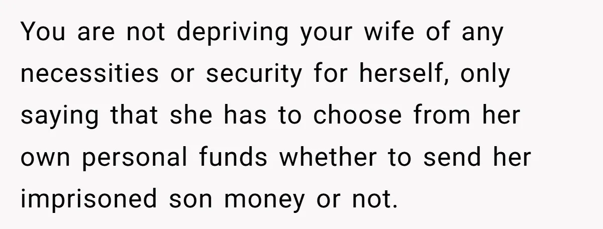 You are not depriving your wife of any necessities or security for herself, only saying that she has to choose from her own personal funds whether to send her imprisoned...