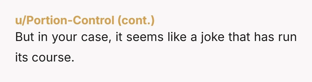 u/BlueBumbleb33 NTA. They probably realize deep down that they’ve been a little bit s***, but accountability is a rare thing these days. It’s easier for them to blame you for...