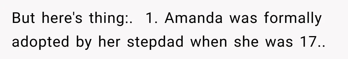 But here's thing:. 1. Amanda was formally adopted by her stepdad when she was 17..