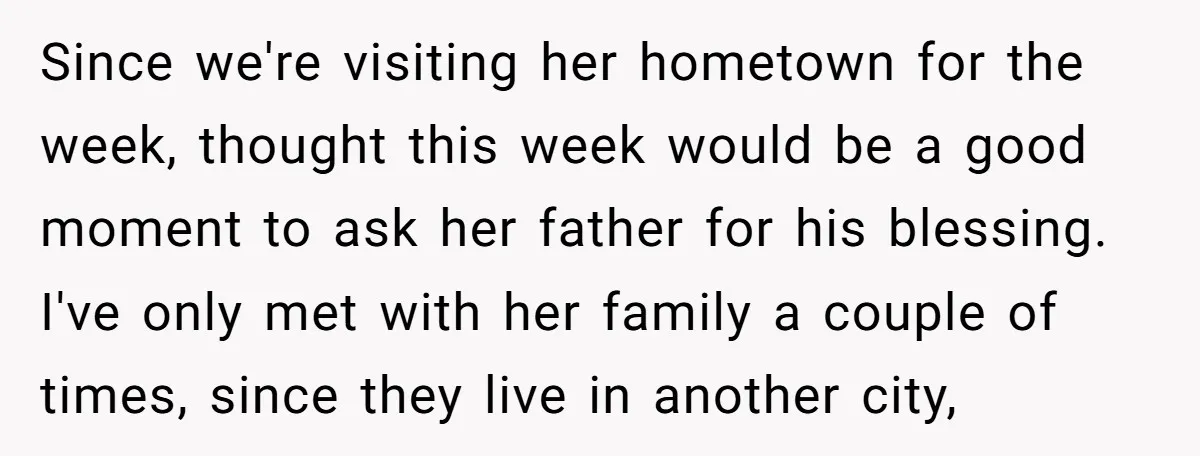 Since we're visiting her hometown for the week, thought this week would be a good moment to ask her father for his blessing. I've only met with her family a...