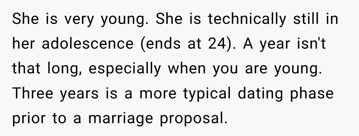 She is very young. She is technically still in her adolescence (ends at 24). A year isn't that long, especially when you are young. Three years is a more typical...