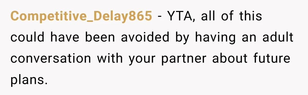 Competitive_Delay865 − YTA, all of this could have been avoided by having an adult conversation with your partner about future plans.