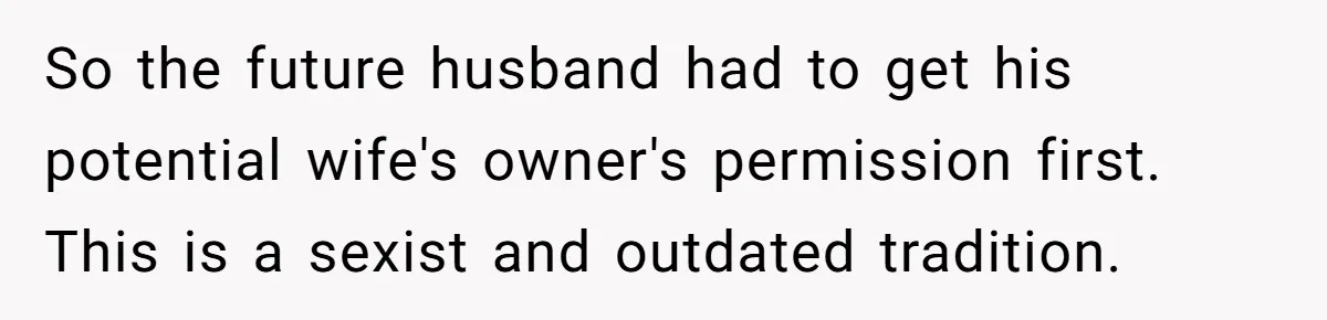So the future husband had to get his potential wife's owner's permission first. This is a sexist and outdated tradition.