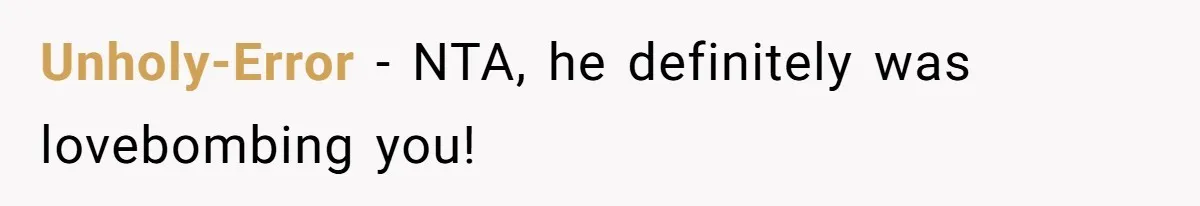 Unholy-Error − NTA, he definitely was lovebombing you!
