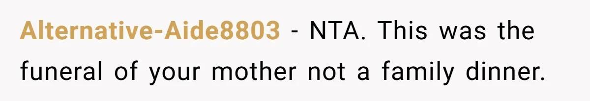 Alternative-Aide8803 − NTA. This was the funeral of your mother not a family dinner.