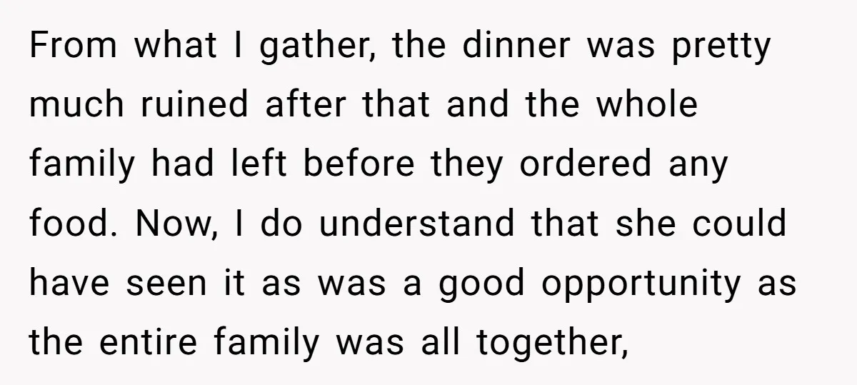 From what I gather, the dinner was pretty much ruined after that and the whole family had left before they ordered any food. Now, I do understand that she could...