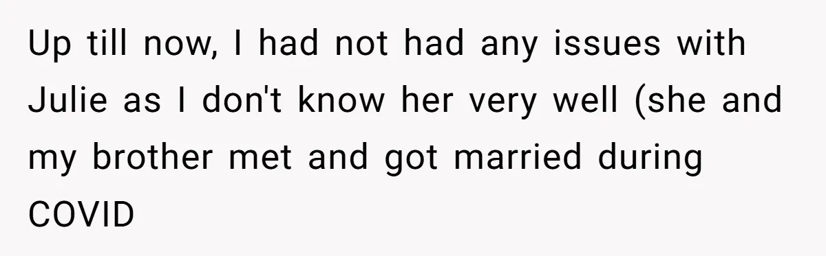 Up till now, I had not had any issues with Julie as I don't know her very well (she and my brother met and got married during COVID