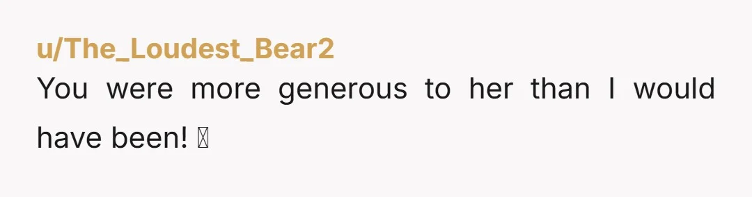 u/The_Loudest_Bear2
You were more generous to her than I would have been! 🫡