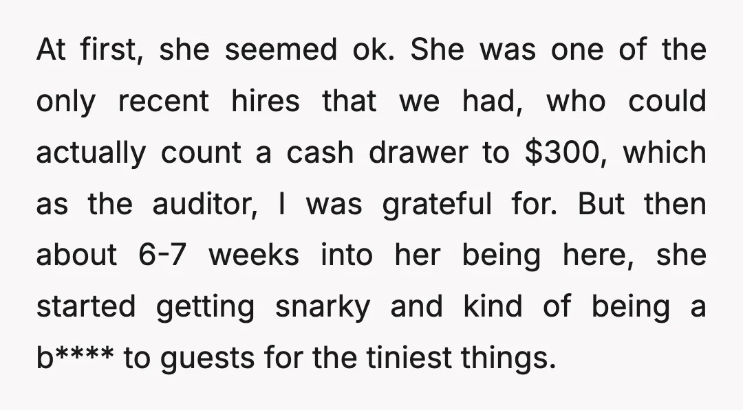 At first, she seemed ok. She was one of the only recent hires that we had, who could actually count a cash drawer to $300, which as the auditor, I...