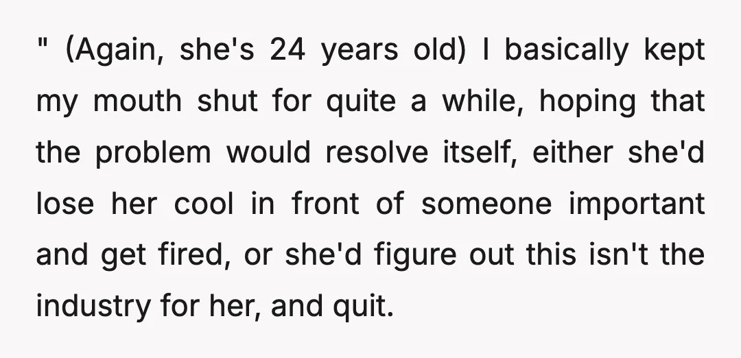 " (Again, she's 24 years old) I basically kept my mouth shut for quite a while, hoping that the problem would resolve itself, either she'd lose her cool in front...