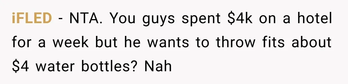 iFLED − NTA. You guys spent $4k on a hotel for a week but he wants to throw fits about $4 water bottles? Nah