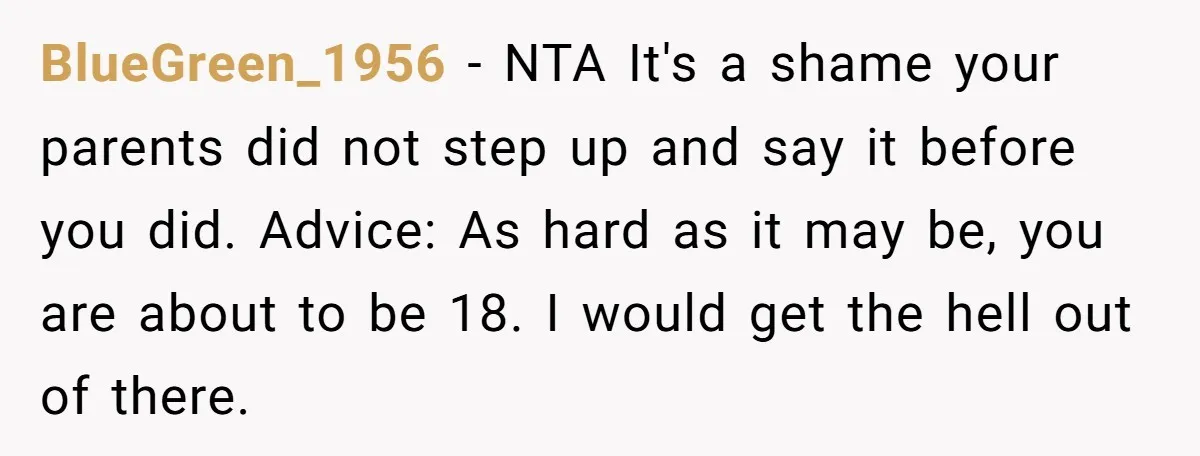 BlueGreen_1956 − NTA It's a shame your parents did not step up and say it before you did. Advice: As hard as it may be, you are about to be...