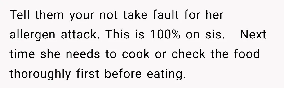 Tell them your not take fault for her allergen attack. This is 100% on sis. Next time she needs to cook or check the food thoroughly first before eating.