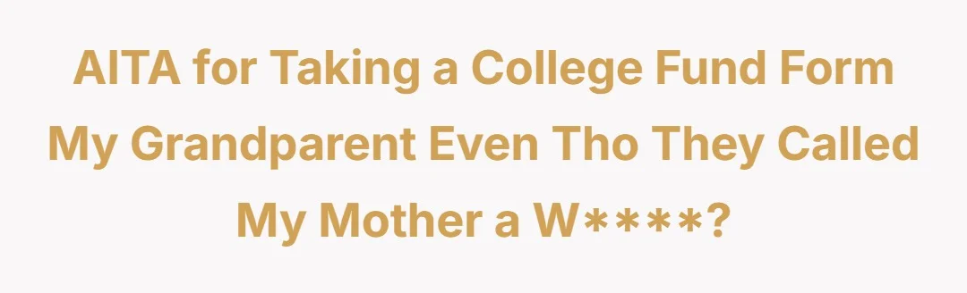 AITA for taking a college fund form my grandparent even tho they called my mother a whore?