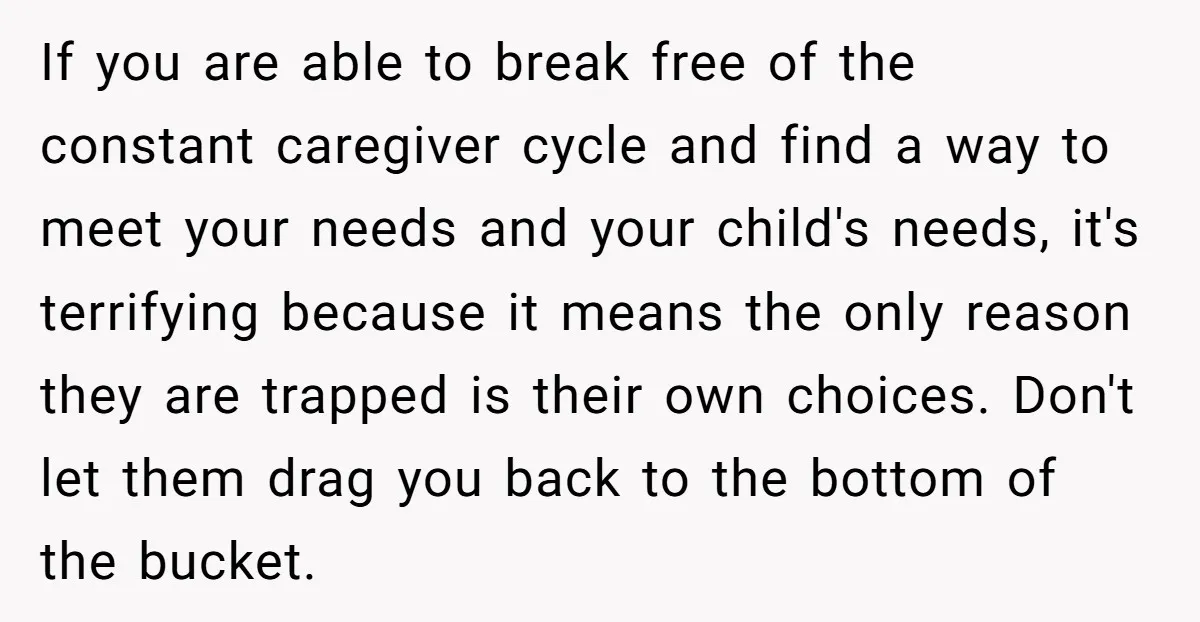 If you are able to break free of the constant caregiver cycle and find a way to meet your needs and your child's needs, it's terrifying because it means the...