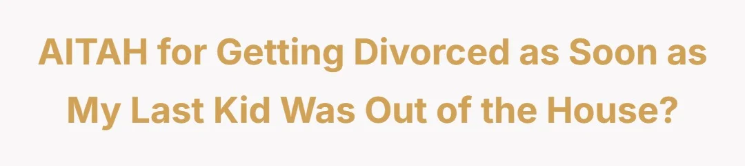 AITAH for getting divorced as soon as my last kid was out of the house.?