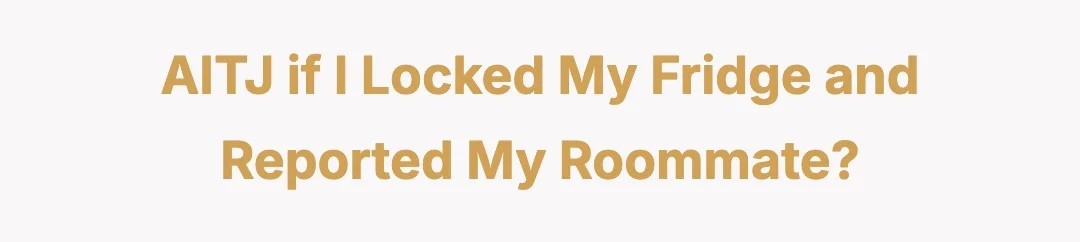 AITJ if I locked my fridge and reported my roommate?