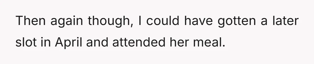 Then again though, I could have gotten a later slot in April and attended her meal.