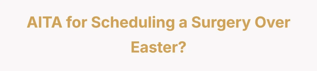AITA for scheduling a surgery over Easter?