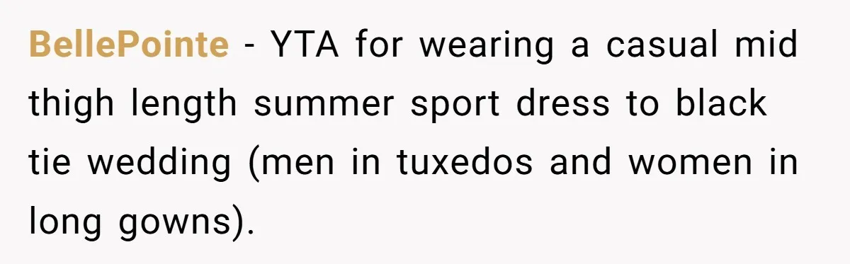 BellePointe − YTA for wearing a casual mid thigh length summer sport dress to black tie wedding (men in tuxedos and women in long gowns).