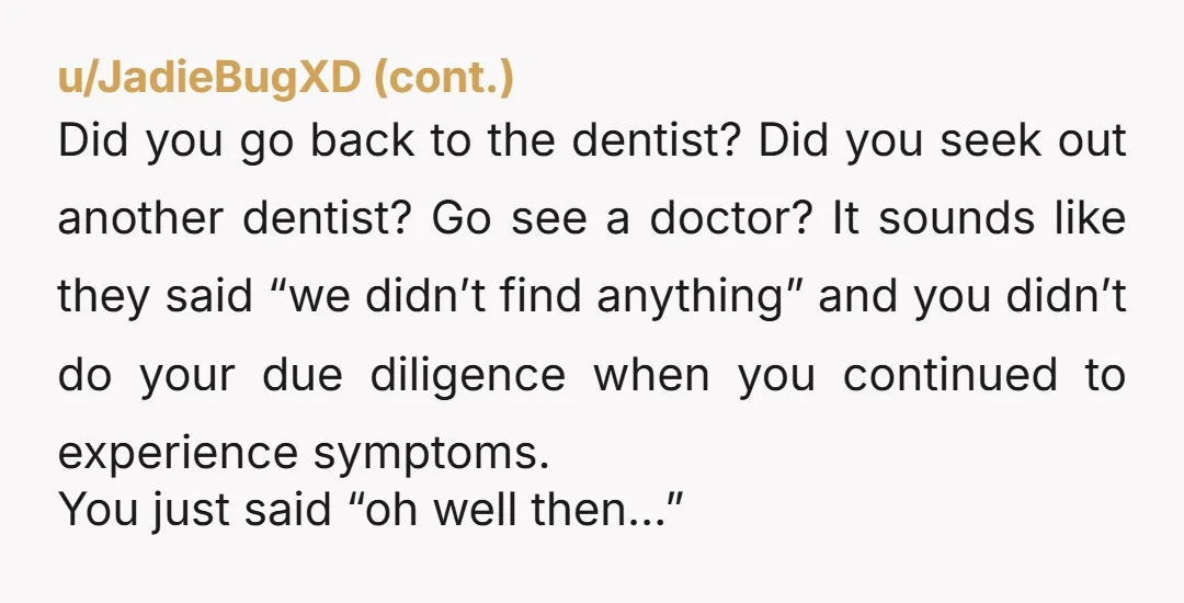 u/Petrol410 Ima say NTA. Sounds like your dentist was just being either lazy or over confident with his abilities.