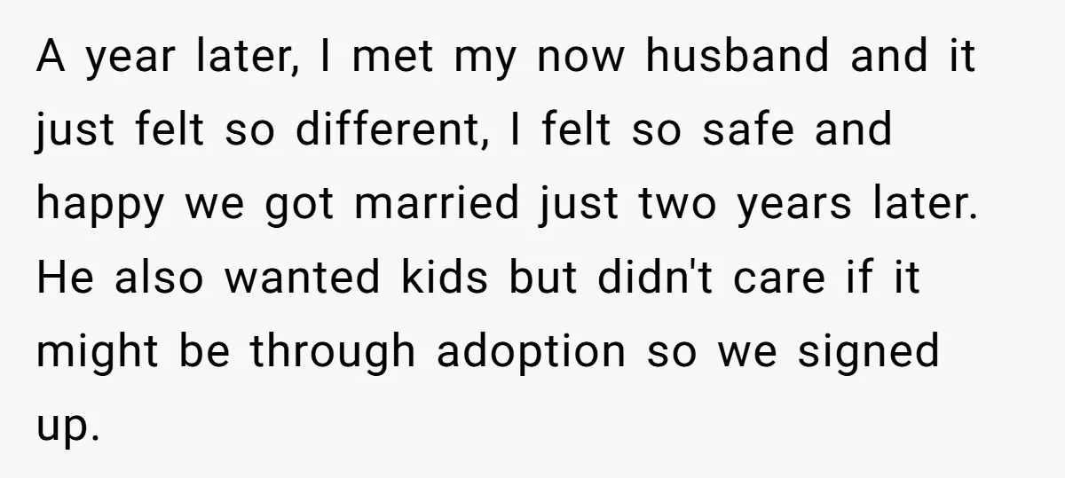 A year later, I met my now husband and it just felt so different, I felt so safe and happy we got married just two years later. He also wanted...