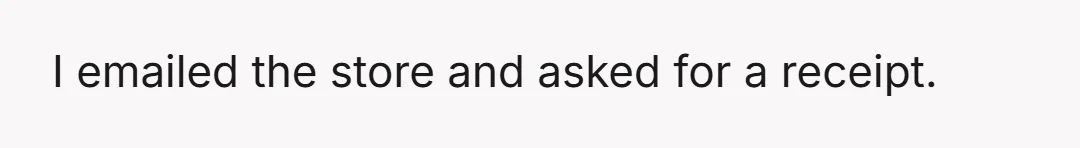 I emailed the store and asked for a receipt.