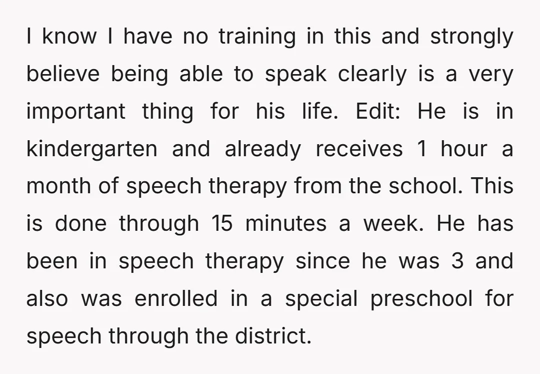 I know I have no training in this and strongly believe being able to speak clearly is a very important thing for his life. Edit: He is in kindergarten and...