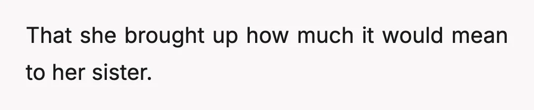That she brought up how much it would mean to her sister.