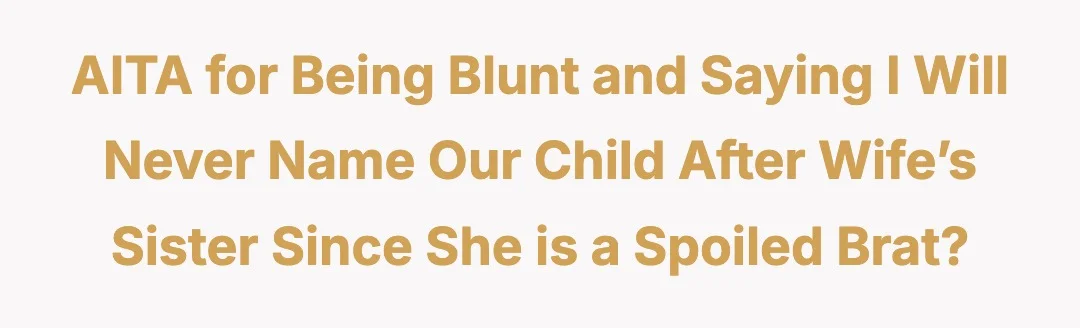 AITA for being blunt and saying I will never name our child after wife’s sister since she is a spoiled brat?