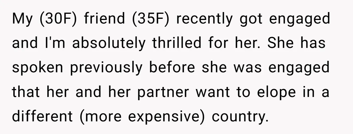 My (30F) friend (35F) recently got engaged and I'm absolutely thrilled for her. She has spoken previously before she was engaged that her and her partner want to elope in...