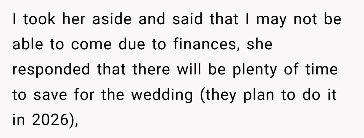 I took her aside and said that I may not be able to come due to finances, she responded that there will be plenty of time to save for the...