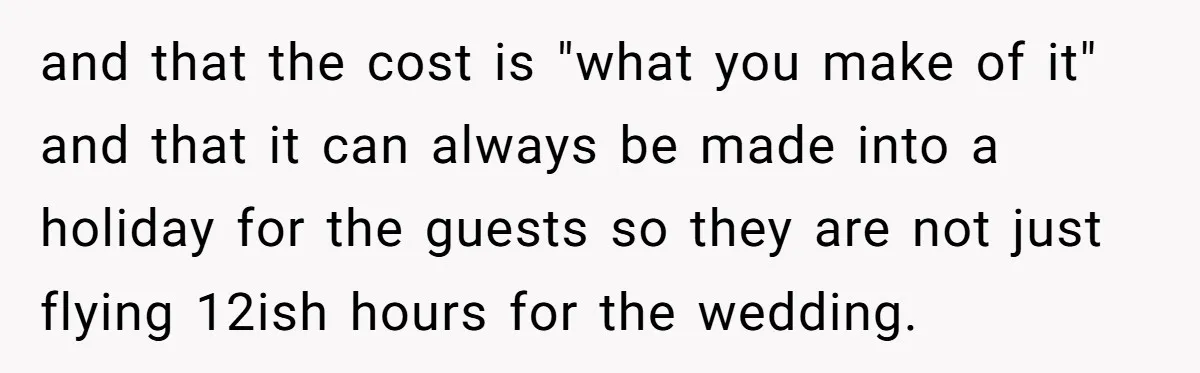 and that the cost is "what you make of it" and that it can always be made into a holiday for the guests so they are not just flying 12ish...