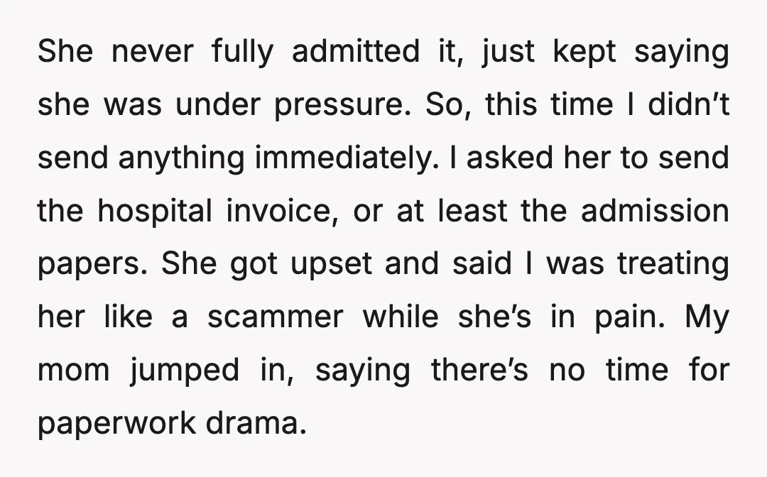 She never fully admitted it, just kept saying she was under pressure. So, this time I didn’t send anything immediately. I asked her to send the hospital invoice, or at...