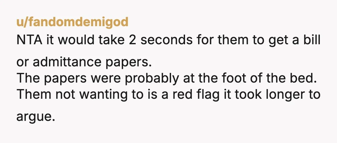 u/fandomdemigod NTA it would take 2 seconds for them to get a bill or admittance papers. The papers were probably at the foot of the bed. Them not wanting to...