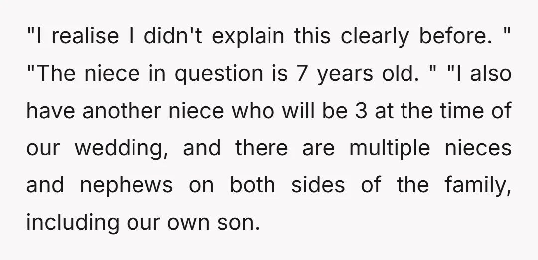 "I realise I didn't explain this clearly before. " "The niece in question is 7 years old. " "I also have another niece who will be 3 at the time...