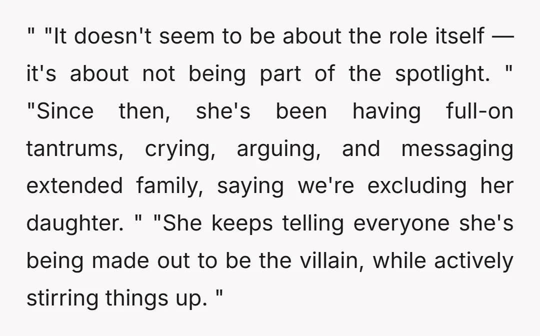 " "It doesn't seem to be about the role itself — it's about not being part of the spotlight. " "Since then, she's been having full-on tantrums, crying, arguing, and...