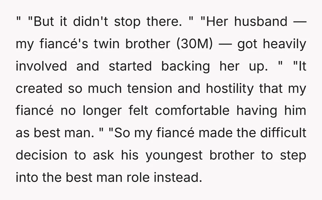 " "But it didn't stop there. " "Her husband — my fiancé's twin brother (30M) — got heavily involved and started backing her up. " "It created so much tension...