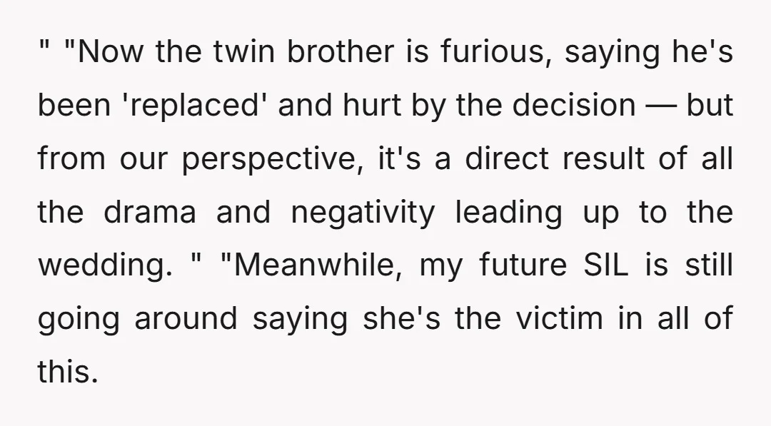 " "Now the twin brother is furious, saying he's been 'replaced' and hurt by the decision — but from our perspective, it's a direct result of all the drama and...