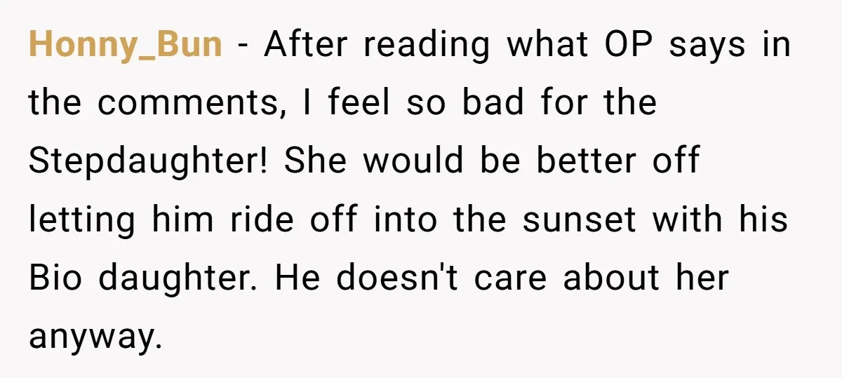 Honny_Bun − After reading what OP says in the comments, I feel so bad for the Stepdaughter! She would be better off letting him ride off into the sunset with...