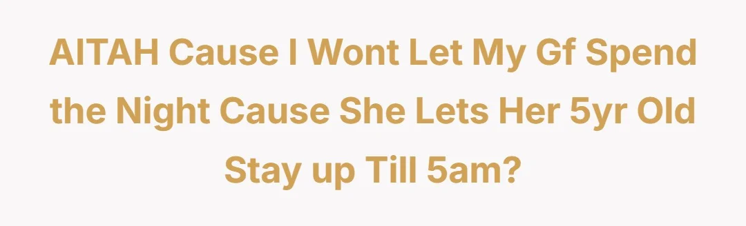 AITAH cause I wont let my gf spend the night cause she lets her 5yr old stay up till 5am?