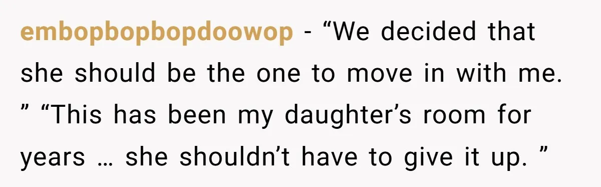 embopbopbopdoowop − “We decided that she should be the one to move in with me. ” “This has been my daughter’s room for years … she shouldn’t have to give...