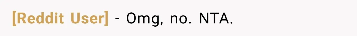 [Reddit User] − Omg, no. NTA.