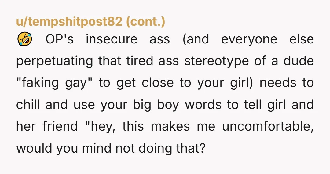 u/Adept_Eye_5586
It's the bit where they're in bed together for me.
In a relationship there's no need to share a bed with anyone.
Sit on the couch.
NTA.